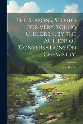 The Seasons, Stories for Very Young Children, by the Author of 'conversations On Chemistry' by Marcet, Jane