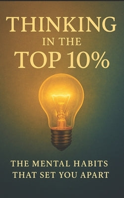 Thinking in the Top 10%: The Mental Habits That Set You Apart: Master the Thought Patterns, Emotional Discipline, and Mental Systems That High Perform by Publishing, Southerland
