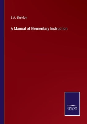 A Manual of Elementary Instruction by Sheldon, E. A.