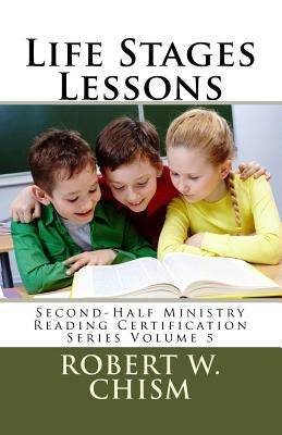 Life Stages Lessons: Salvation, Stewardship, Wellness, Legacy Living by Chism, Robert W.