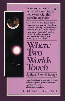 Where Two Worlds Touch: Spiritual Rites of Passage: Learn to Embrace Change as Part of Your Spiritual Homework with This Pathfinding Guide by Karpinski, Gloria