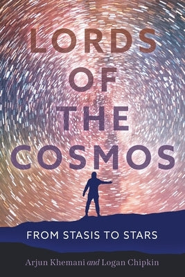 Lords of the Cosmos: From Stasis to Stars by Khemani, Arjun