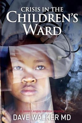 Crisis in the Children's Ward: A Jason Langley MD medical mystery by Walker, David Anthony