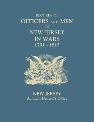 Records of Officers and Men of New Jersey in Wars, 1791-1815 by New Jersey Adjutant-General's Office