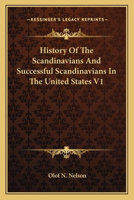 History Of The Scandinavians And Successful Scandinavians In The United States V1 by Nelson, Olof N.