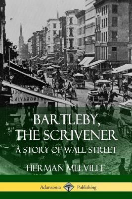Bartleby, the Scrivener: A Story of Wall Street by Melville, Herman