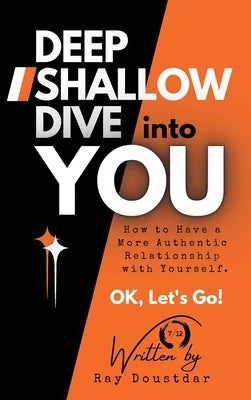 Deep Shallow Dive into YOU: How to have a more Authentic Relationship with Yourself. by Doustdar, Ray