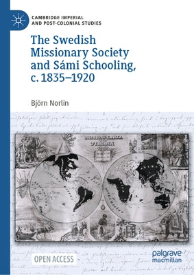 The Swedish Missionary Society and Sámi Schooling, C. 1835-1920 by Norlin, Björn