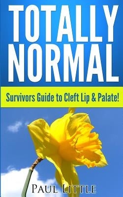 Totally Normal: Survivors Guide to Cleft Lip & Palate! by Little, Paul B.