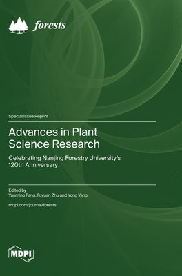 Advances in Plant Science Research: Celebrating Nanjing Forestry University's 120th Anniversary by Fang, Yanming
