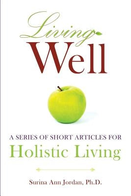 Living Well: A series of short articles for holistic living by Jordan Phd, Surina Ann