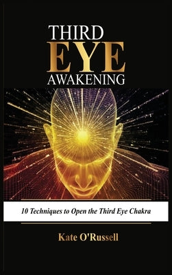 Third Eye Awakening: 10 Techniques to Open the Third Eye Chakra by O' Russell, Kate