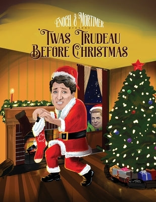 'Twas Trudeau Before Christmas by Mortimer, Enoch &.