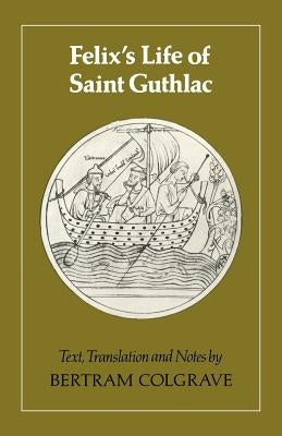 Felix's Life of Saint Guthlac: Texts, Translation and Notes by Colgrave, Bertram