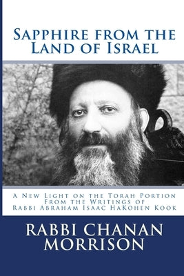 Sapphire from the Land of Israel: A New Light on the Weekly Torah Portion From the Writings of Rabbi Abraham Isaac HaKohen Kook by Kook, Abraham Isaac