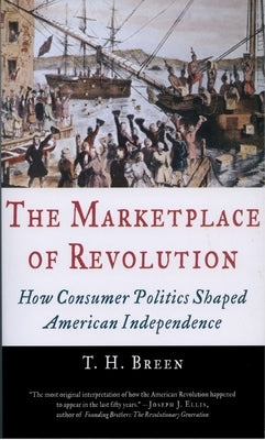 The Marketplace of Revolution: How Consumer Politics Shaped American Independence by Breen, T. H.