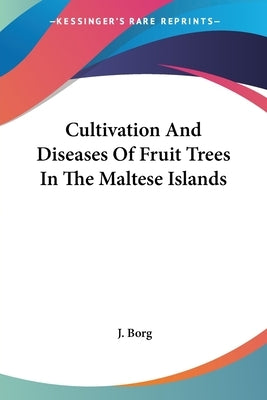 Cultivation And Diseases Of Fruit Trees In The Maltese Islands by Borg, J.