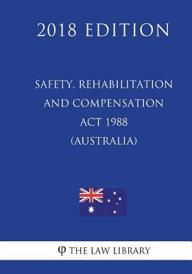 Safety, Rehabilitation and Compensation Act 1988 (Australia) (2018 Edition) by The Law Library