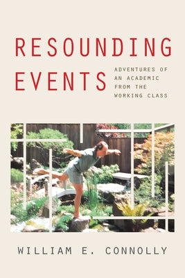 Resounding Events: Adventures of an Academic from the Working Class by Connolly, William E.