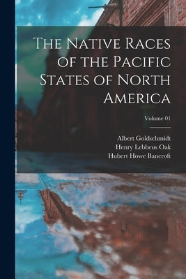The Native Races of the Pacific States of North America; Volume 01 by Bancroft, Hubert Howe
