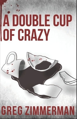 A Double Cup of Crazy by Zimmerman, Greg