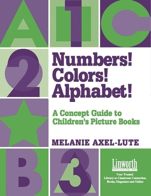 Numbers! Colors! Alphabets!: A Concept Guide to Children's Picture Books by Axel-Lute, Melanie