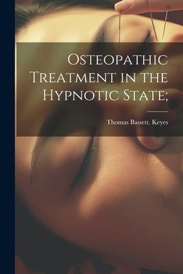 Osteopathic Treatment in the Hypnotic State; by Keyes, Thomas Bassett