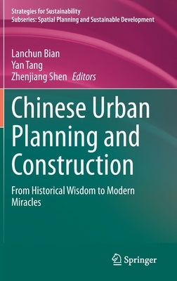 Chinese Urban Planning and Construction: From Historical Wisdom to Modern Miracles by Bian, Lanchun