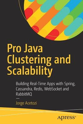 Pro Java Clustering and Scalability: Building Real-Time Apps with Spring, Cassandra, Redis, Websocket and Rabbitmq by Acetozi, Jorge