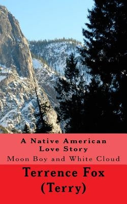 A Native American Love Story: Moon Boy and White Cloud by Fox, Terrence H.