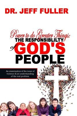 Power to do Greater Things: The Responsibility of God's People by Fuller, Jeff