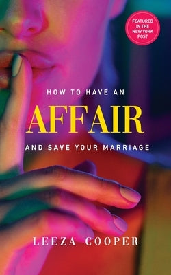 How To Have An Affair And Save Your Marriage by Cooper, Leeza B.