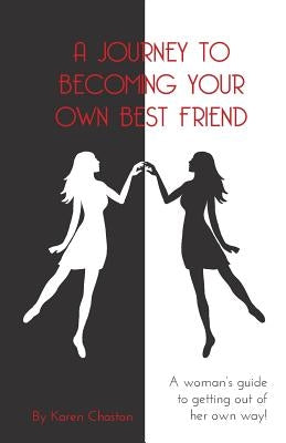 A Journey To Becoming Your Own Best Friend: A Woman's Guide To Getting Out of Her Own Way by Monica-Jones, Jane