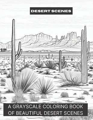 Desert Scenes: A Grayscale Coloring Book of Beautiful Desert Scenes by Smokewell