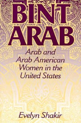 Bint Arab: Arab and Arab American Women in the United States by Shakir, Evelyn