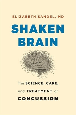 Shaken Brain: The Science, Care, and Treatment of Concussion by Sandel, Elizabeth