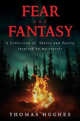 Fear and Fantasy: A Collection of Shorts and Poetry inspired by my travels by Hughes, Thomas
