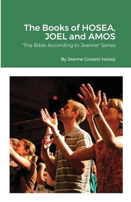 The Books of HOSEA, JOEL and AMOS: "The Bible According to Jeanne" Series by Halsey, Jeanne Gossett