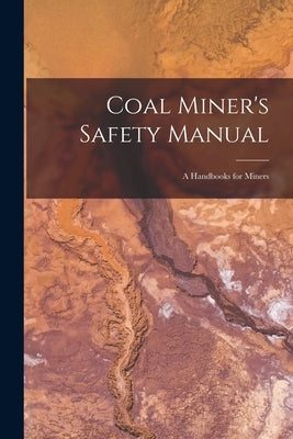 Coal Miner's Safety Manual: A Handbooks for Miners by Anonymous