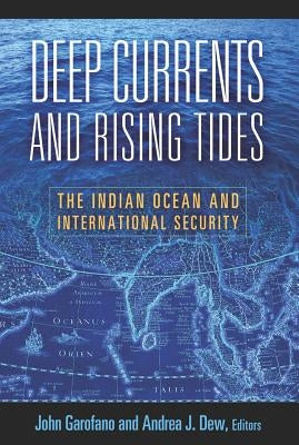 Deep Currents and Rising Tides: The Indian Ocean and International Security by Garofano, John