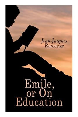 Emile, or On Education by Rousseau, Jean-Jacques