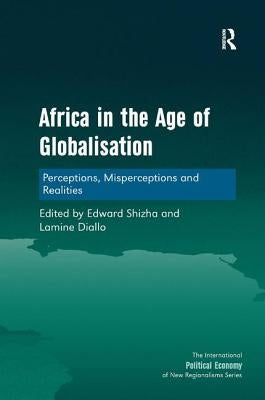 Africa in the Age of Globalisation: Perceptions, Misperceptions and Realities by Shizha, Edward