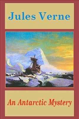 An Antarctic Mystery by Verne, Jules