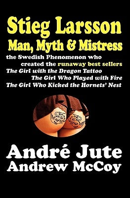 STIEG LARSSON Man, Myth & Mistress by McCoy, Andrew