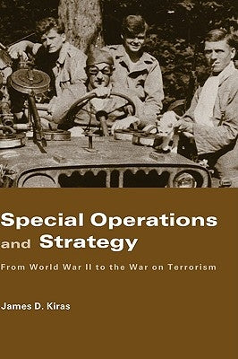 Special Operations and Strategy: From World War II to the War on Terrorism by Kiras, James D.