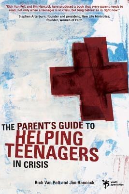 The Parent's Guide to Helping Teenagers in Crisis by Van Pelt, Rich