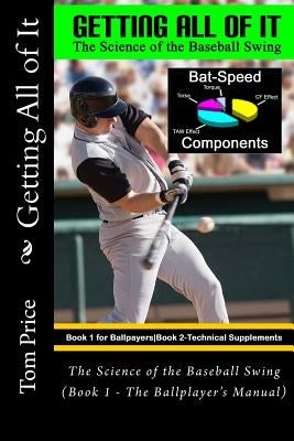 Getting All of It: The Science of the Baseball Swing (Book 1 - The Ballplayer's Manual) by Price, Tom