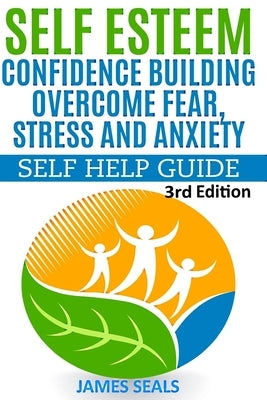 Self Esteem: Confidence Building: Overcome Fear, Stress and Anxiety - Self Help Guide by Seals, James