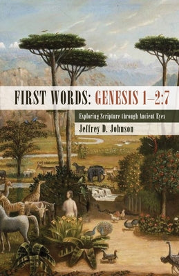 First Words: Genesis 1-2:7 by Johnson, Jeffrey D.