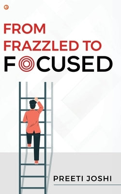 From Frazzled To Focused by Joshi, Preeti